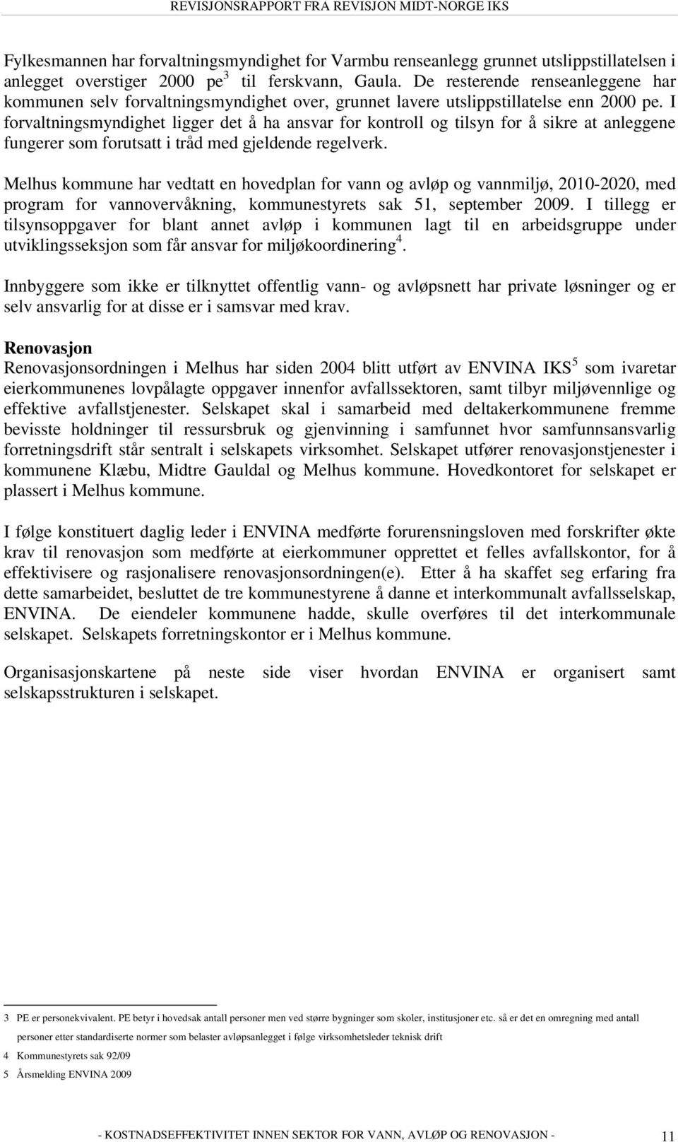 I forvaltningsmyndighet ligger det å ha ansvar for kontroll og tilsyn for å sikre at anleggene fungerer som forutsatt i tråd med gjeldende regelverk.