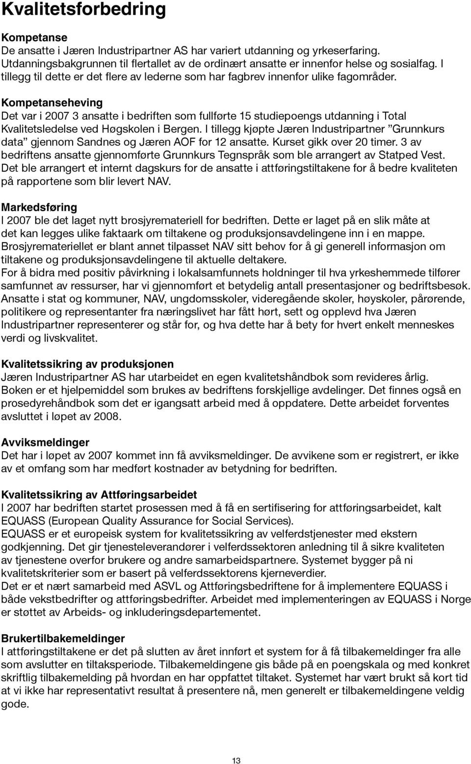 Kompetanseheving Det var i 2007 3 ansatte i bedriften som fullførte 15 studiepoengs utdanning i Total Kvalitetsledelse ved Høgskolen i Bergen.