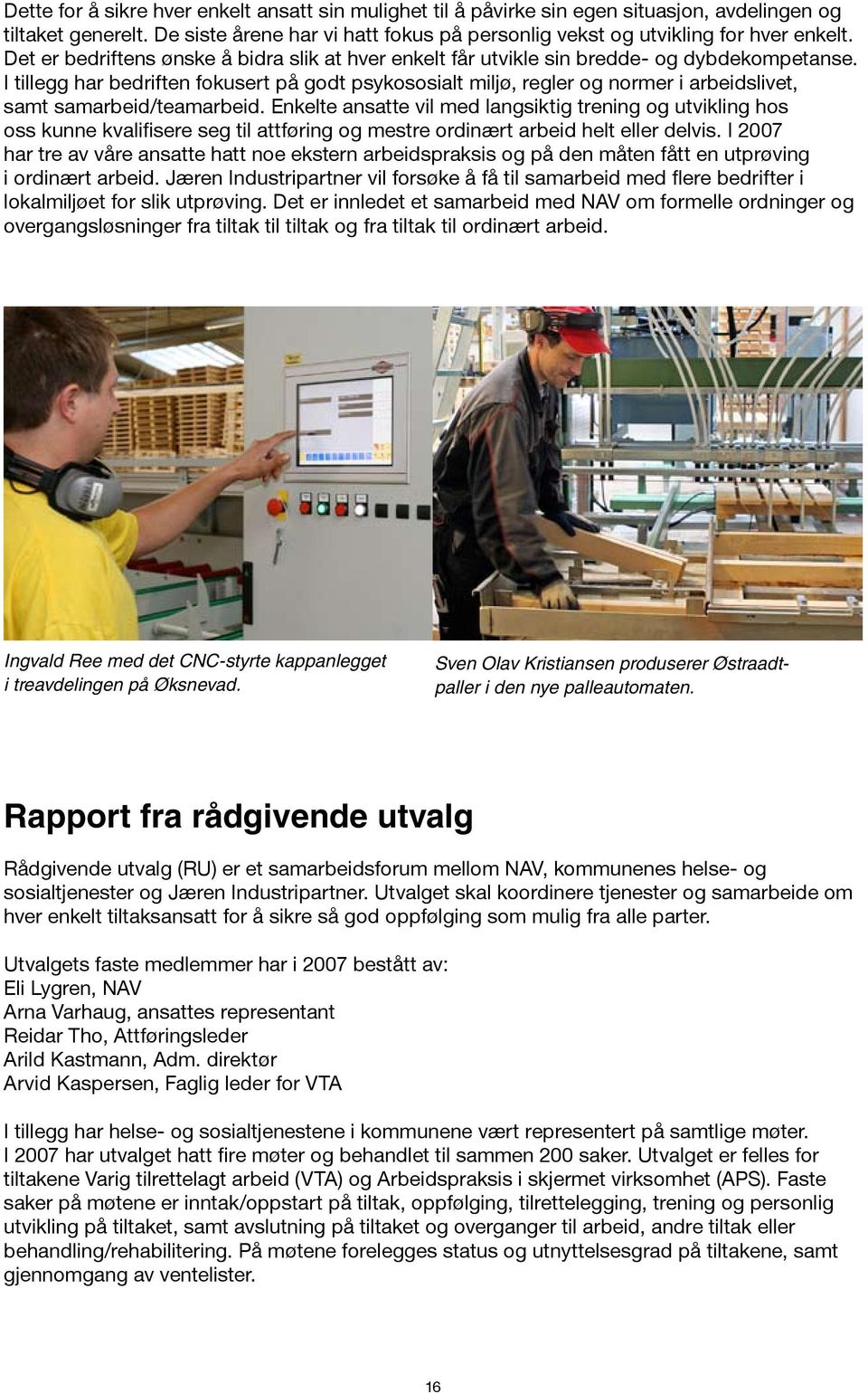 I tillegg har bedriften fokusert på godt psykososialt miljø, regler og normer i arbeidslivet, samt samarbeid/teamarbeid.