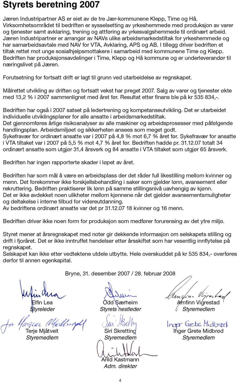 Jæren Industripartner er arrangør av NAVs ulike arbeidsmarkedstiltak for yrkeshemmede og har samarbeidsavtale med NAV for VTA, Avklaring, APS og AB.