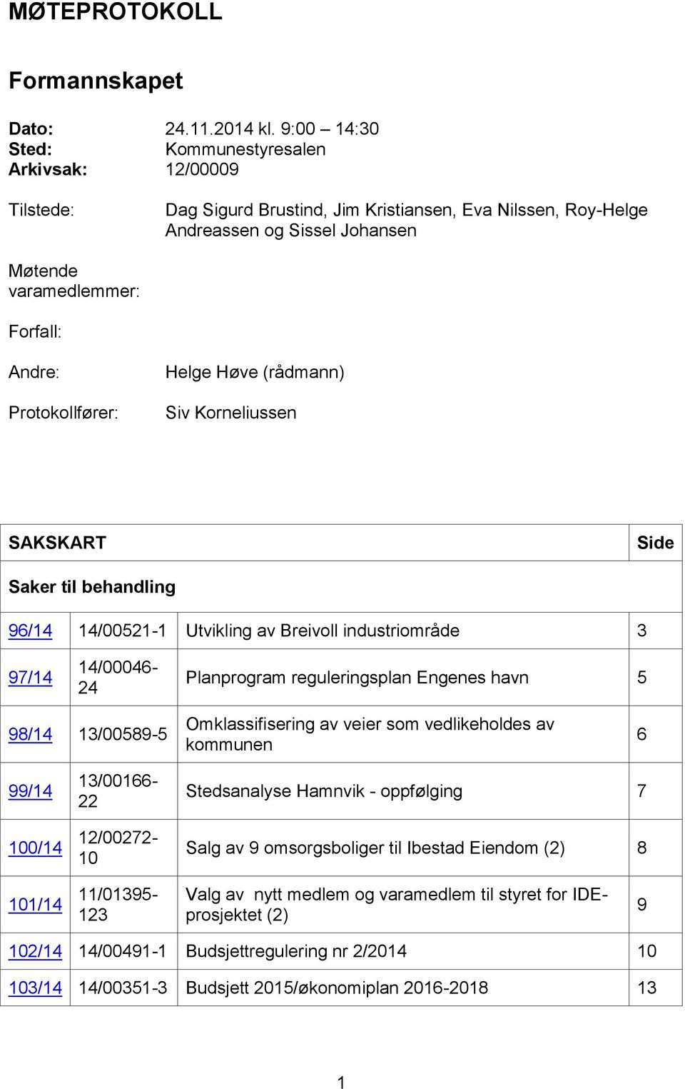 Protokollfører: Helge Høve (rådmann) Siv Korneliussen SAKSKART Side Saker til behandling 96/14 14/00521-1 Utvikling av Breivoll industriområde 3 97/14 14/00046-24 Planprogram reguleringsplan Engenes