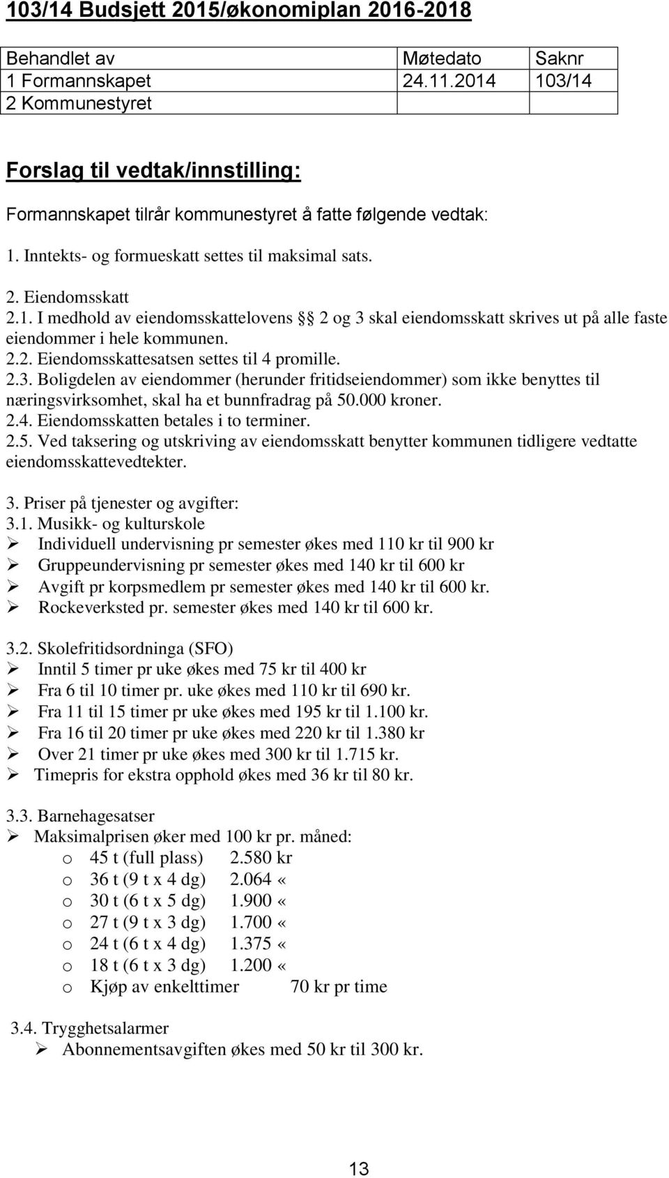 2.3. Boligdelen av eiendommer (herunder fritidseiendommer) som ikke benyttes til næringsvirksomhet, skal ha et bunnfradrag på 50