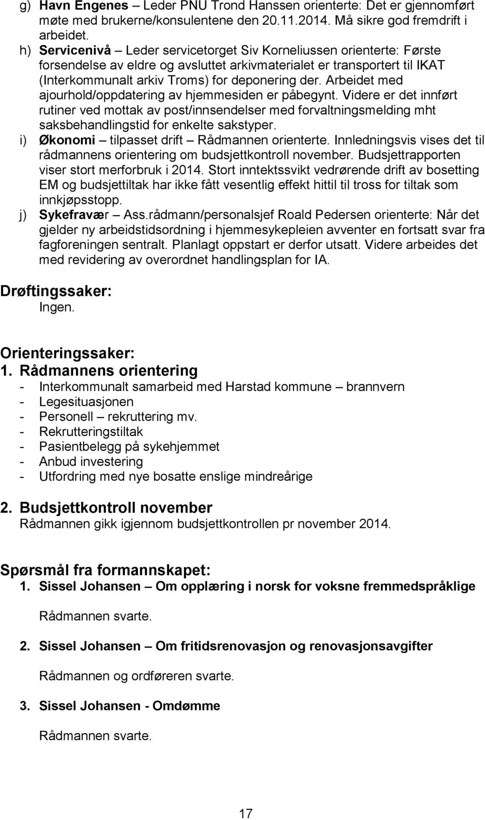 Arbeidet med ajourhold/oppdatering av hjemmesiden er påbegynt. Videre er det innført rutiner ved mottak av post/innsendelser med forvaltningsmelding mht saksbehandlingstid for enkelte sakstyper.