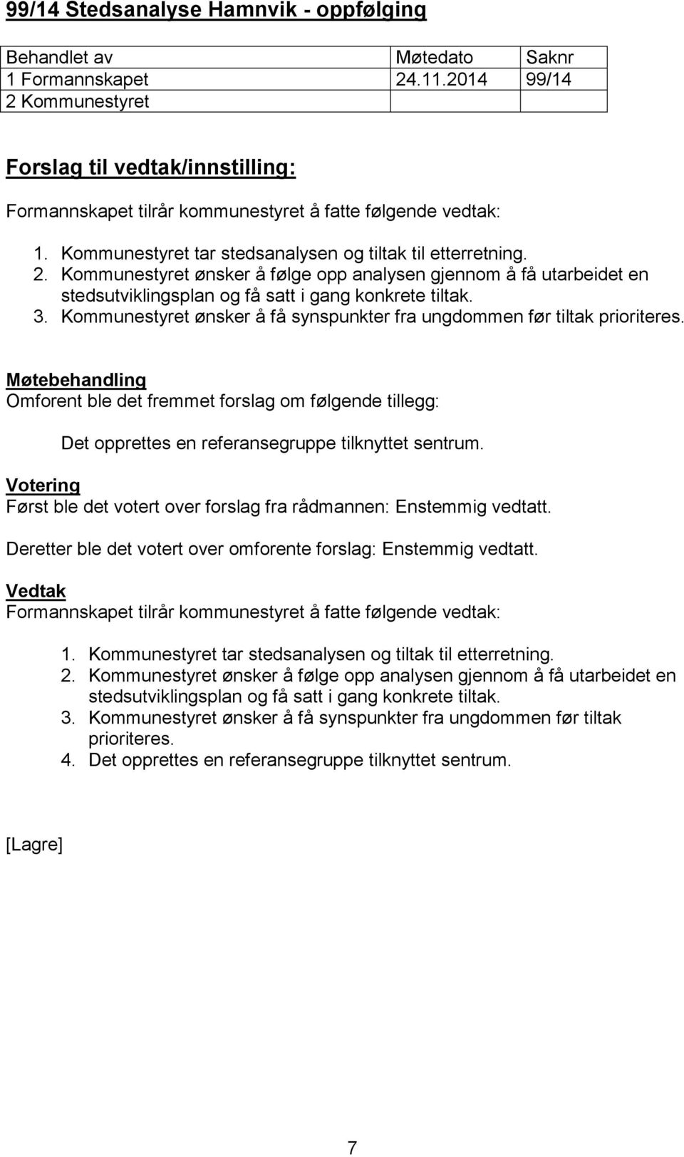 Kommunestyret ønsker å få synspunkter fra ungdommen før tiltak prioriteres. Omforent ble det fremmet forslag om følgende tillegg: Det opprettes en referansegruppe tilknyttet sentrum.