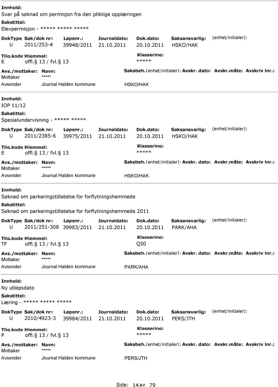 : HSKO/HAK Søknad om parkeringstillatelse for forflytningshemmede Søknad om parkeringstillatelse for forflytningshemmede 2011 2011/251-308 39983/2011 20.10.2011 PARK/AHA TF Q50 Avs.