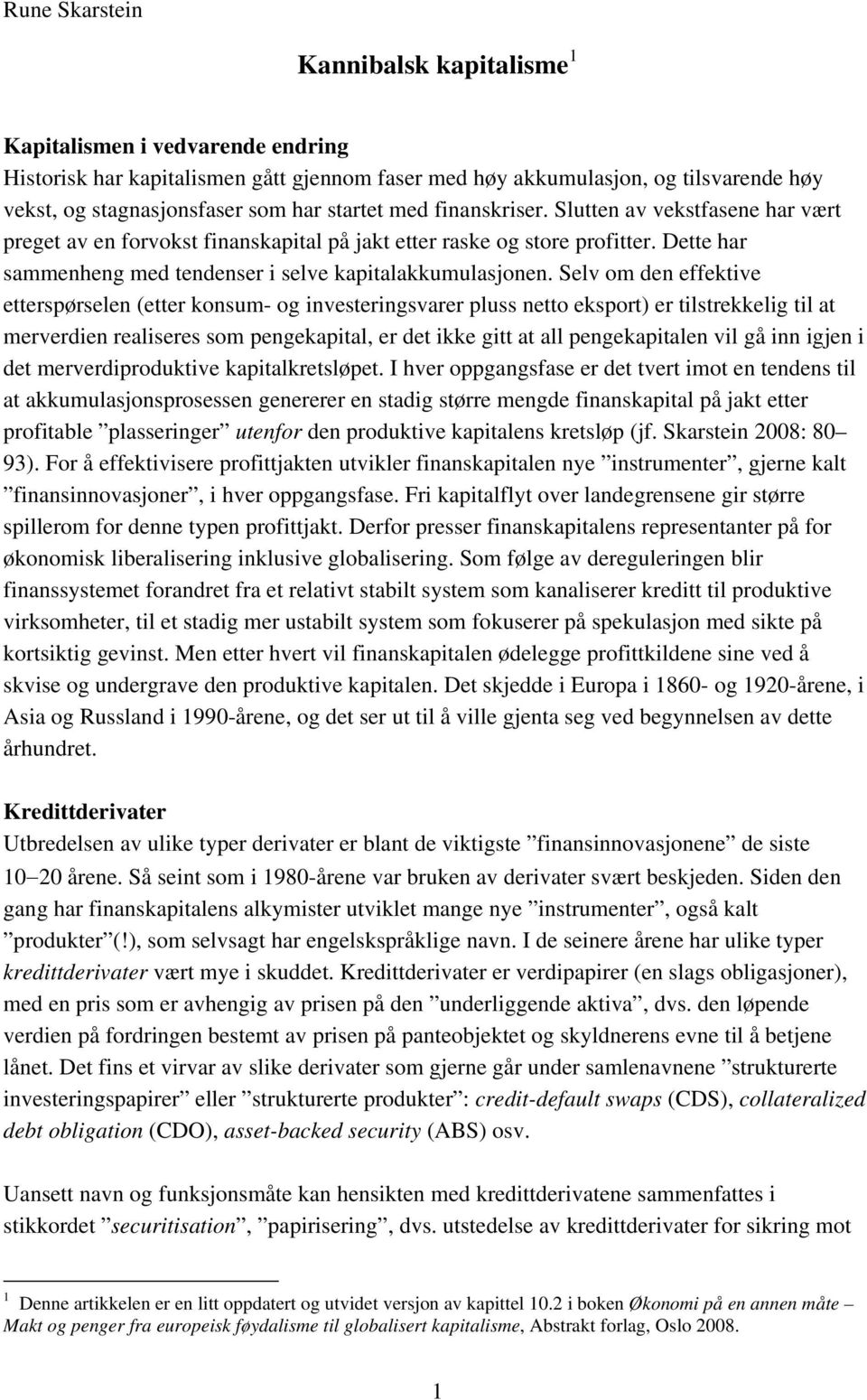 Selv om den effektive etterspørselen (etter konsum- og investeringsvarer pluss netto eksport) er tilstrekkelig til at merverdien realiseres som pengekapital, er det ikke gitt at all pengekapitalen