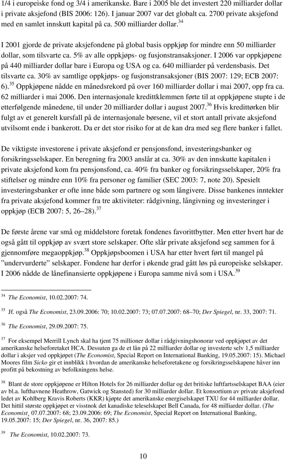 34 I 2001 gjorde de private aksjefondene på global basis oppkjøp for mindre enn 50 milliarder dollar, som tilsvarte ca. 5% av alle oppkjøps- og fusjonstransaksjoner.