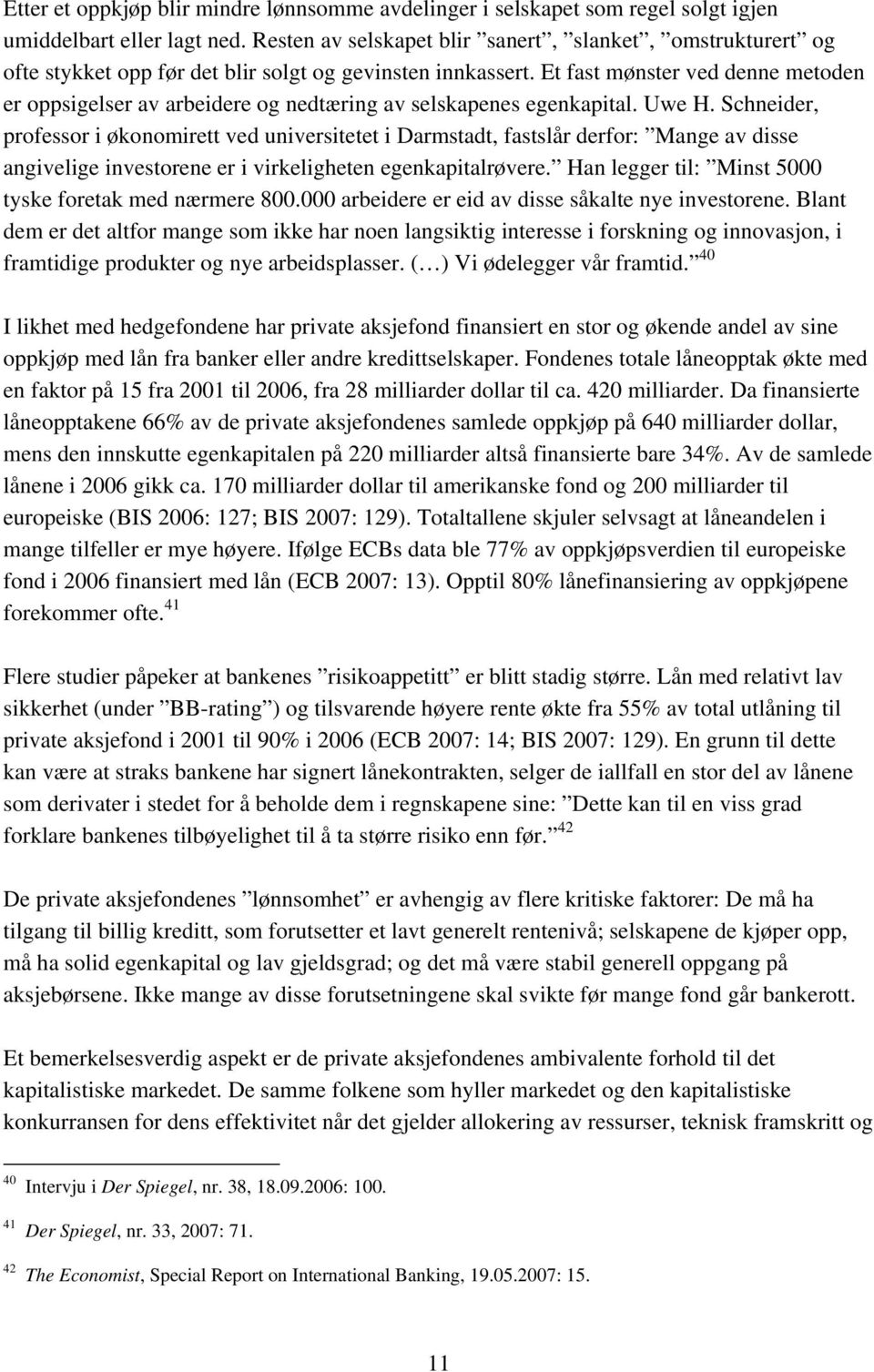 Et fast mønster ved denne metoden er oppsigelser av arbeidere og nedtæring av selskapenes egenkapital. Uwe H.