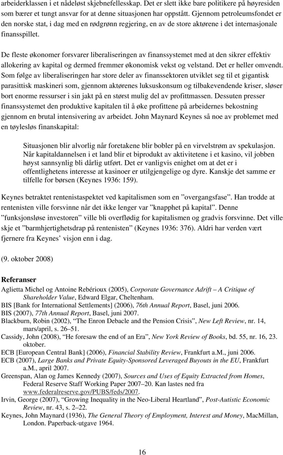 De fleste økonomer forsvarer liberaliseringen av finanssystemet med at den sikrer effektiv allokering av kapital og dermed fremmer økonomisk vekst og velstand. Det er heller omvendt.