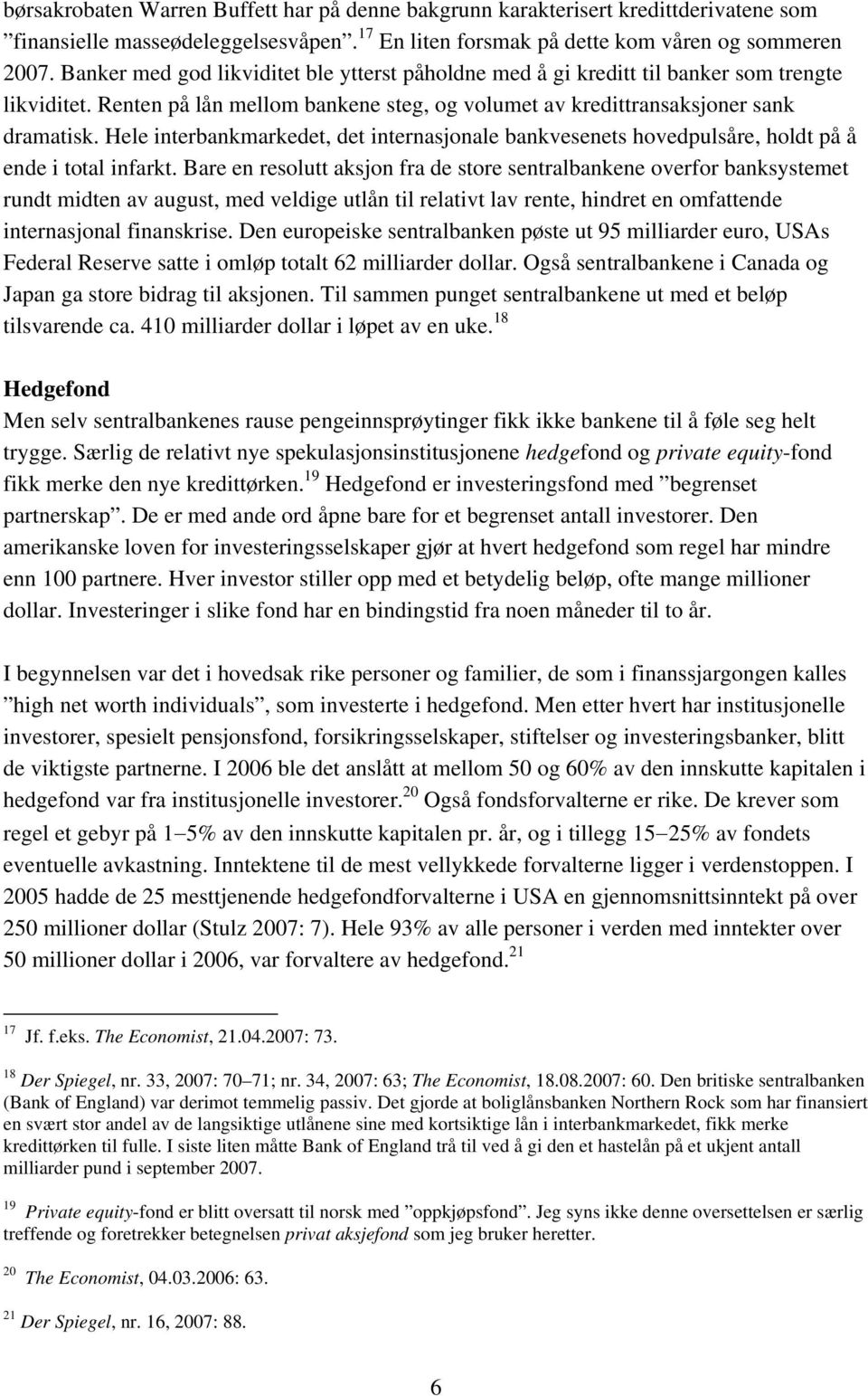 Hele interbankmarkedet, det internasjonale bankvesenets hovedpulsåre, holdt på å ende i total infarkt.