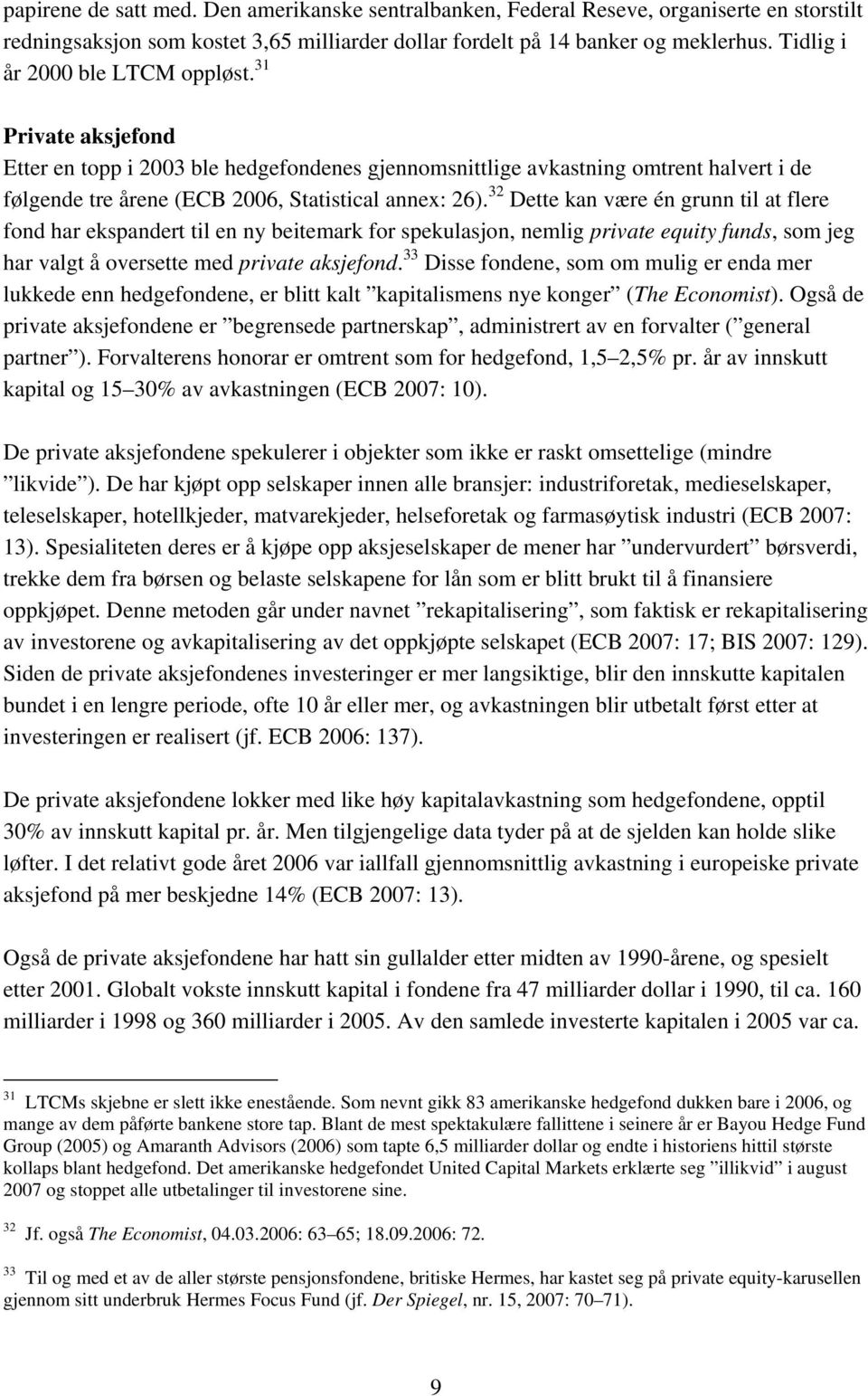 32 Dette kan være én grunn til at flere fond har ekspandert til en ny beitemark for spekulasjon, nemlig private equity funds, som jeg har valgt å oversette med private aksjefond.