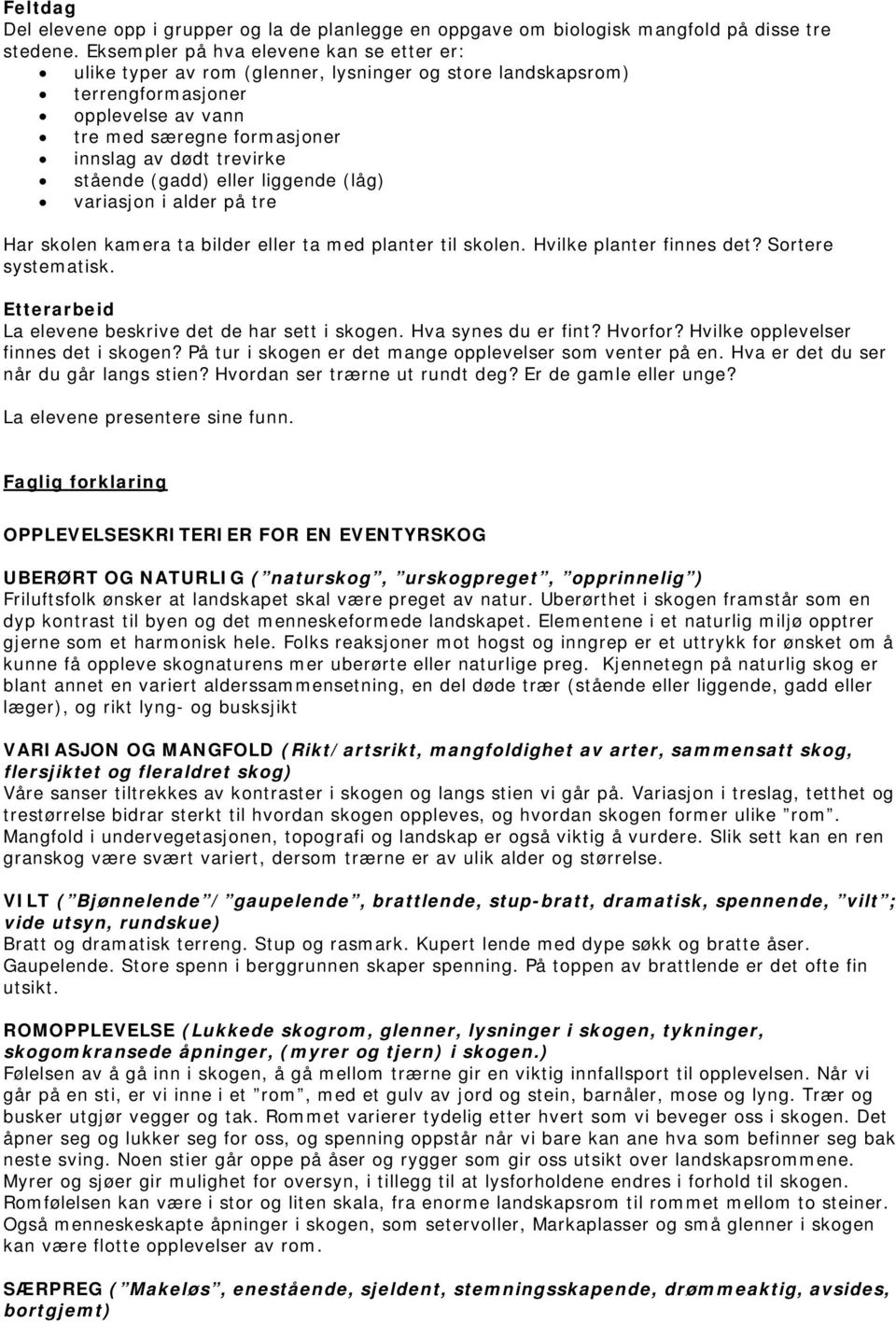 stående (gadd) eller liggende (låg) variasjon i alder på tre Har skolen kamera ta bilder eller ta med planter til skolen. Hvilke planter finnes det? Sortere systematisk.