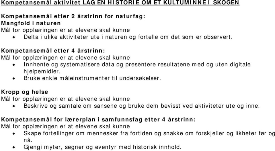 Kompetansemål etter 4 årstrinn: Mål for opplæringen er at elevene skal kunne Innhente og systematisere data og presentere resultatene med og uten digitale hjelpemidler.