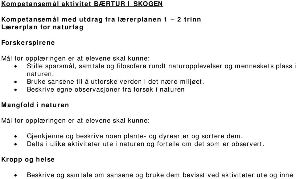 Beskrive egne observasjoner fra forsøk i naturen Mangfold i naturen Mål for opplæringen er at elevene skal kunne: Gjenkjenne og beskrive noen plante- og dyrearter og