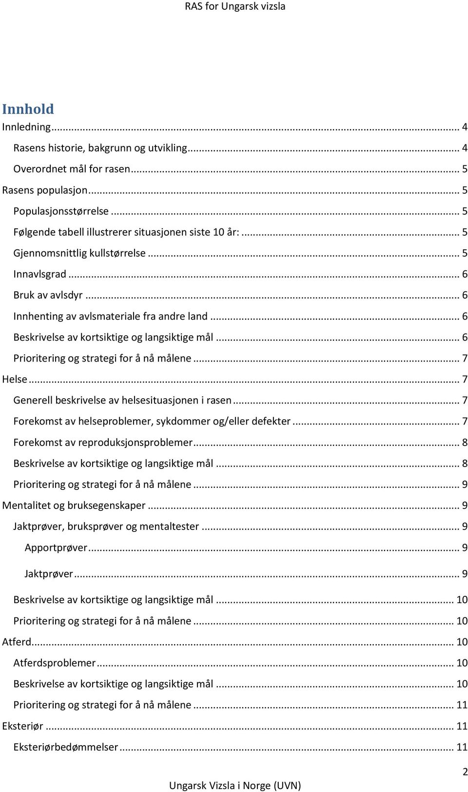 .. 6 Prioritering og strategi for å nå målene... 7 Helse... 7 Generell beskrivelse av helsesituasjonen i rasen... 7 Forekomst av helseproblemer, sykdommer og/eller defekter.