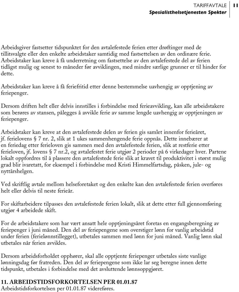 Arbeidstaker kan kreve å få underretning om fastsettelse av den avtalefestede del av ferien tidligst mulig og senest to måneder før avviklingen, med mindre særlige grunner er til hinder for dette.