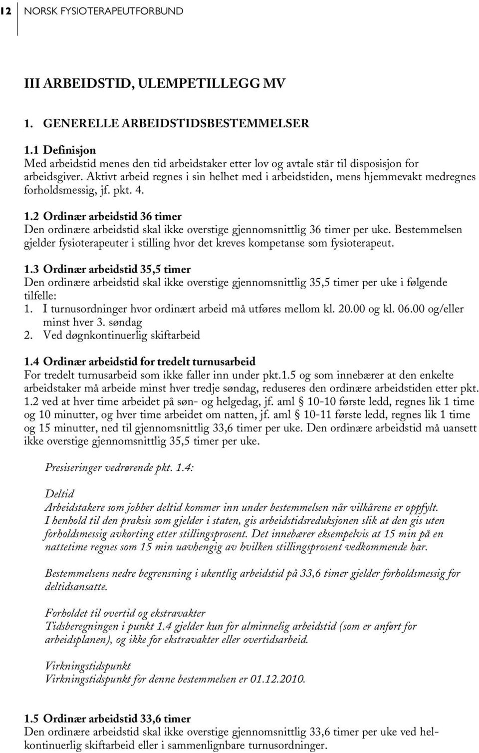 Aktivt arbeid regnes i sin helhet med i arbeidstiden, mens hjemmevakt medregnes forholdsmessig, jf. pkt. 4. 1.