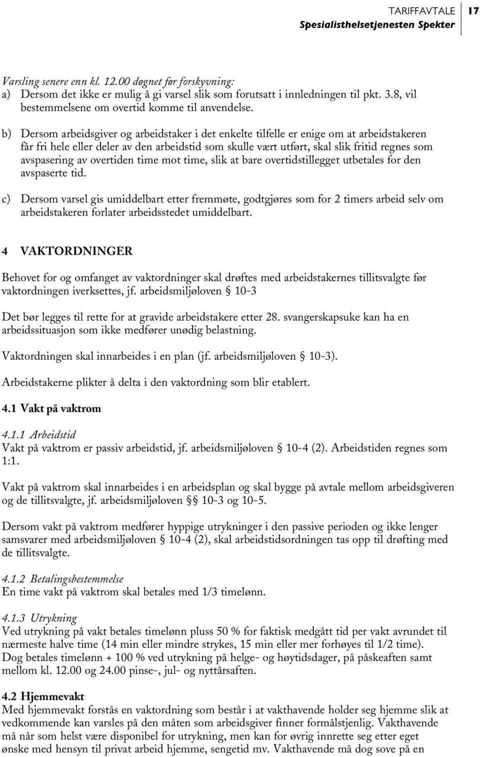 b) Dersom arbeidsgiver og arbeidstaker i det enkelte tilfelle er enige om at arbeidstakeren får fri hele eller deler av den arbeidstid som skulle vært utført, skal slik fritid regnes som avspasering