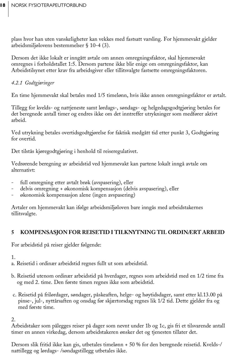 Dersom partene ikke blir enige om omregningsfaktor, kan Arbeidstilsynet etter krav fra arbeidsgiver eller tillitsvalgte fastsette omregningsfaktoren. 4.2.