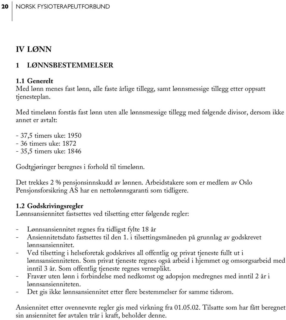 beregnes i forhold til timelønn. Det trekkes 2 % pensjonsinnskudd av lønnen. Arbeidstakere som er medlem av Oslo Pensjonsforsikring AS har en nettolønnsgaranti som tidligere. 1.