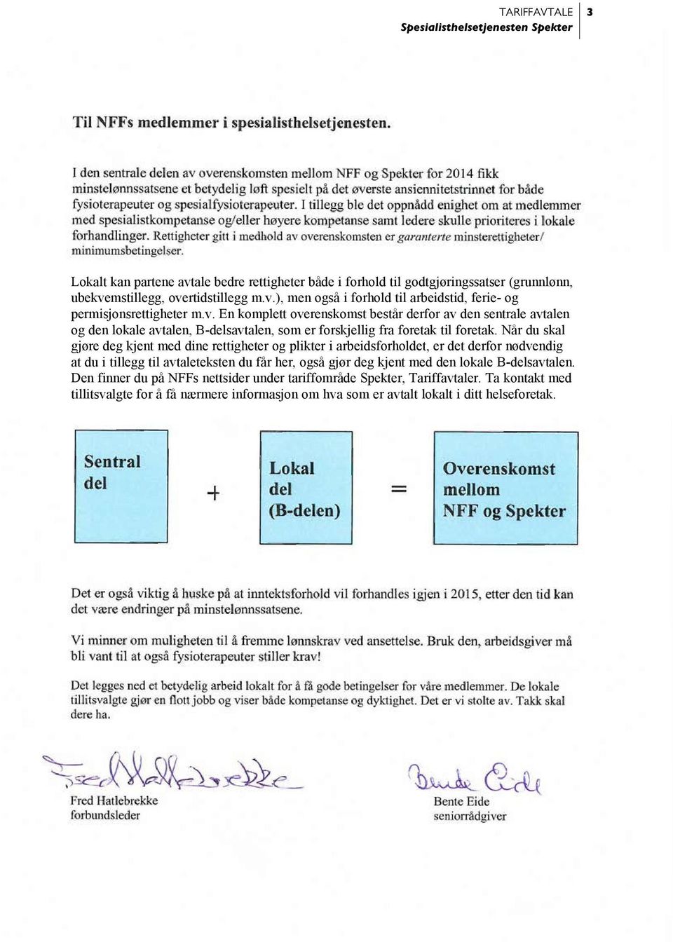 Når du skal gjøre deg kjent med dine rettigheter og plikter i arbeidsforholdet, er det derfor nødvendig at du i tillegg til avtaleteksten du får her, også gjør deg kjent med den lokale