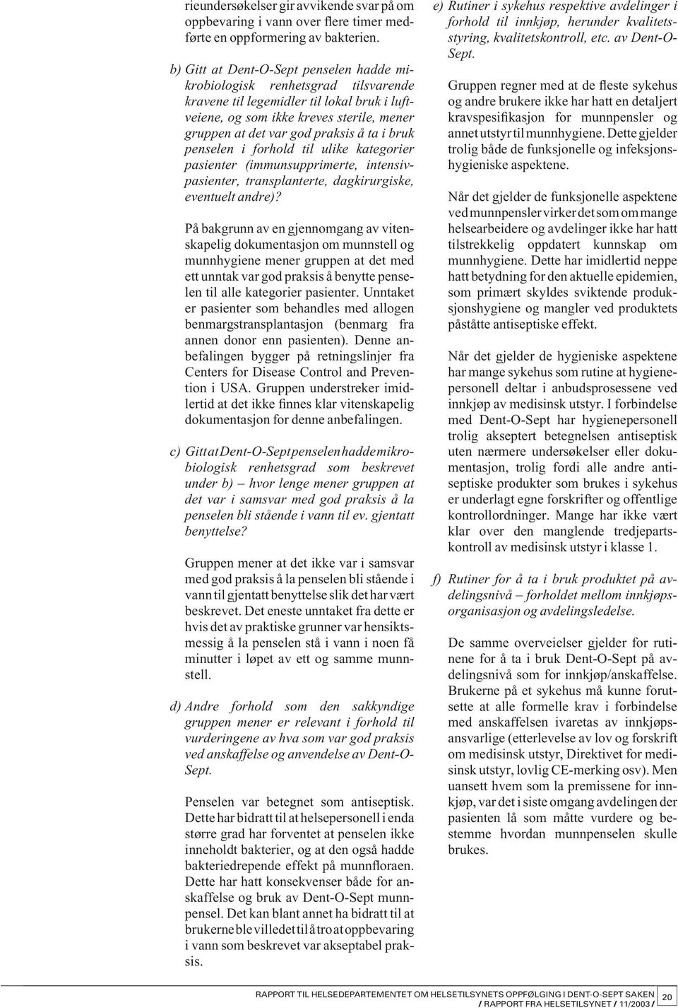 i bruk penselen i forhold til ulike kategorier pasie nter (immunsupprimerte, intensivpasienter, transplanterte, dagkirurgiske, eventuelt andre)?