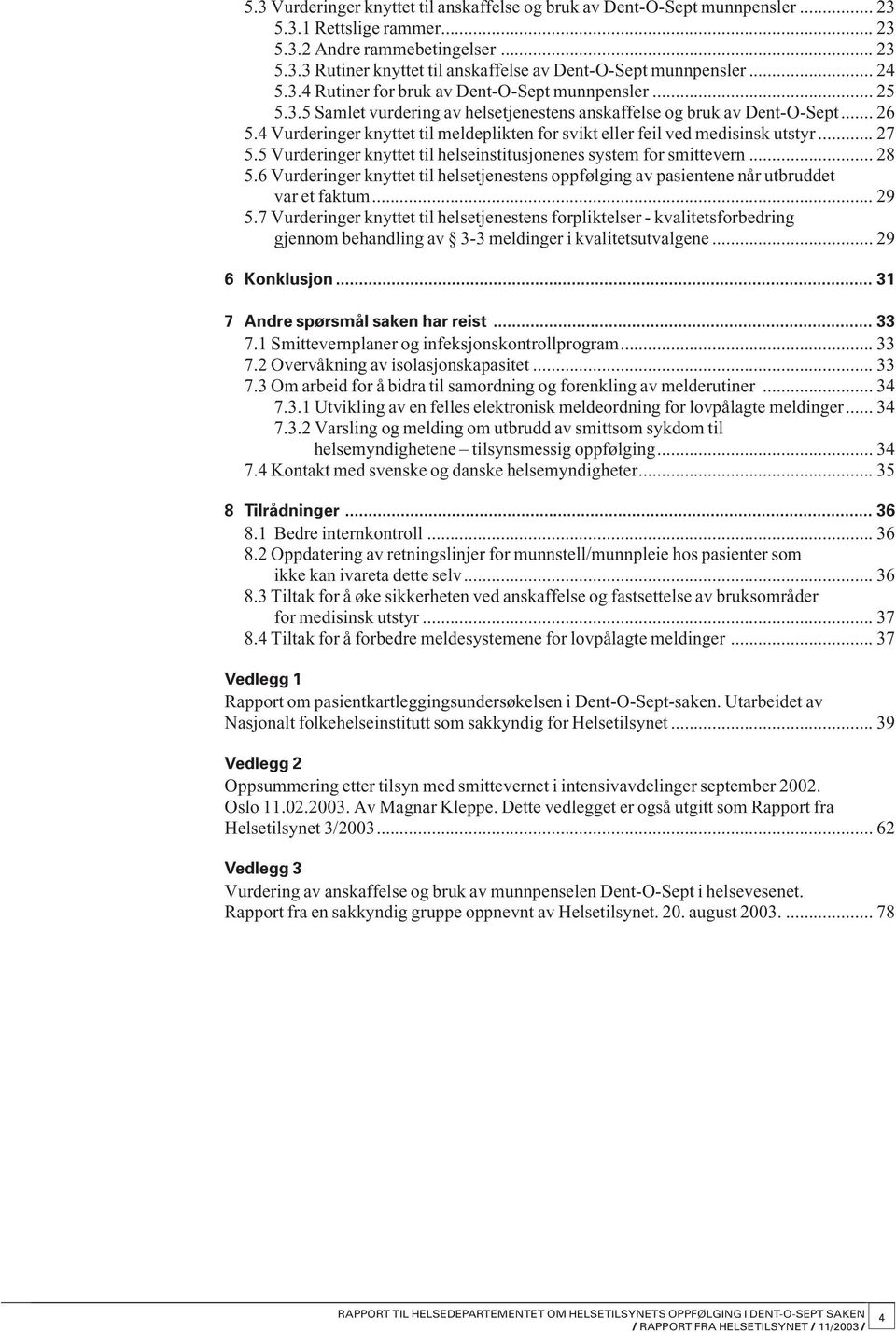 4 Vurderinger knyttet til meldeplikten for svikt eller feil ved medisinsk utstyr... 27 5.5 Vurderinger knyttet til helseinstitu sjonenes system for smittevern... 28 5.