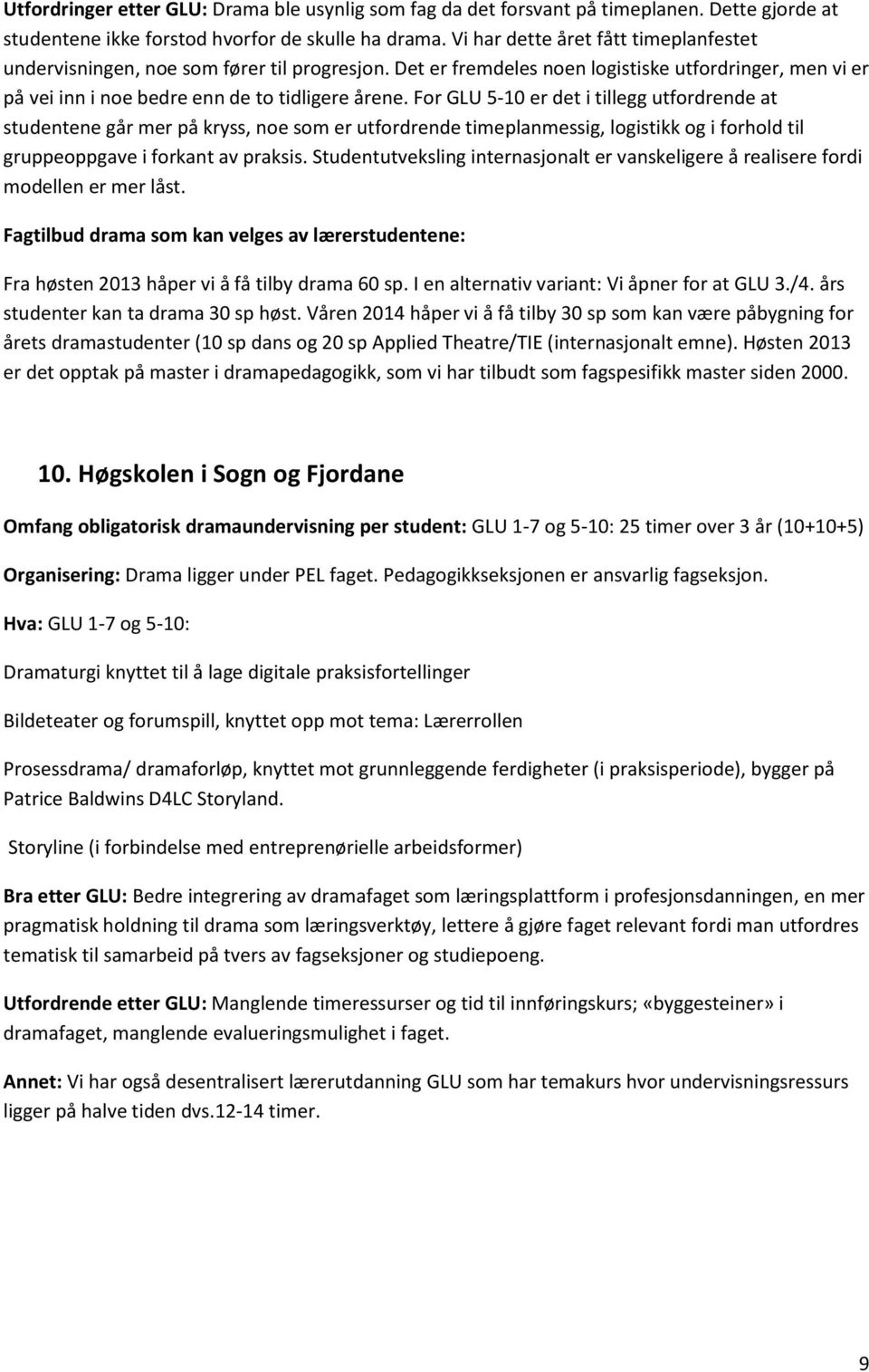 For GLU 5-10 er det i tillegg utfordrende at studentene går mer på kryss, noe som er utfordrende timeplanmessig, logistikk og i forhold til gruppeoppgave i forkant av praksis.