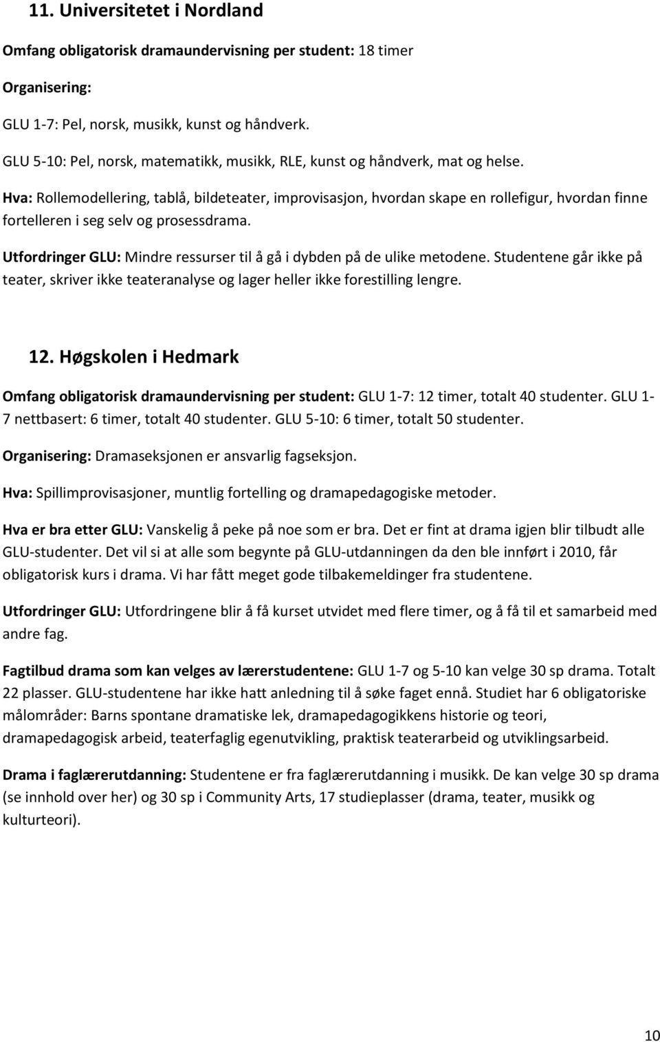 Hva: Rollemodellering, tablå, bildeteater, improvisasjon, hvordan skape en rollefigur, hvordan finne fortelleren i seg selv og prosessdrama.