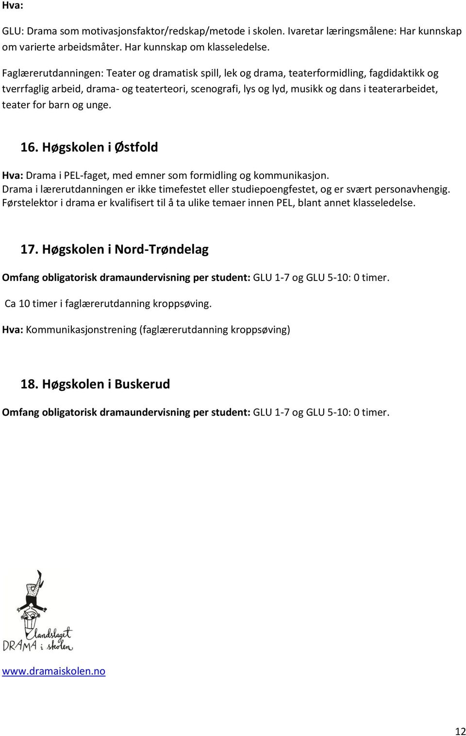 teater for barn og unge. 16. Høgskolen i Østfold Hva: Drama i PEL-faget, med emner som formidling og kommunikasjon.