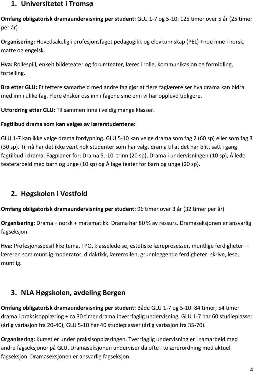 Bra etter GLU: Et tettere samarbeid med andre fag gjør at flere faglærere ser hva drama kan bidra med inn i ulike fag. Flere ønsker oss inn i fagene sine enn vi har opplevd tidligere.