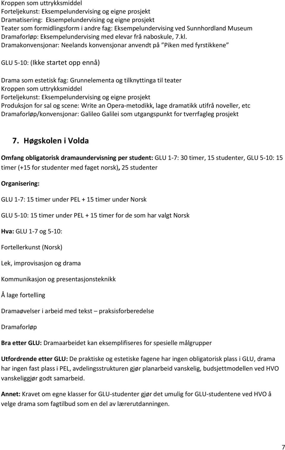 Dramakonvensjonar: Neelands konvensjonar anvendt på Piken med fyrstikkene GLU 5-10: (Ikke startet opp ennå) Drama som estetisk fag: Grunnelementa og tilknyttinga til teater Kroppen som uttrykksmiddel