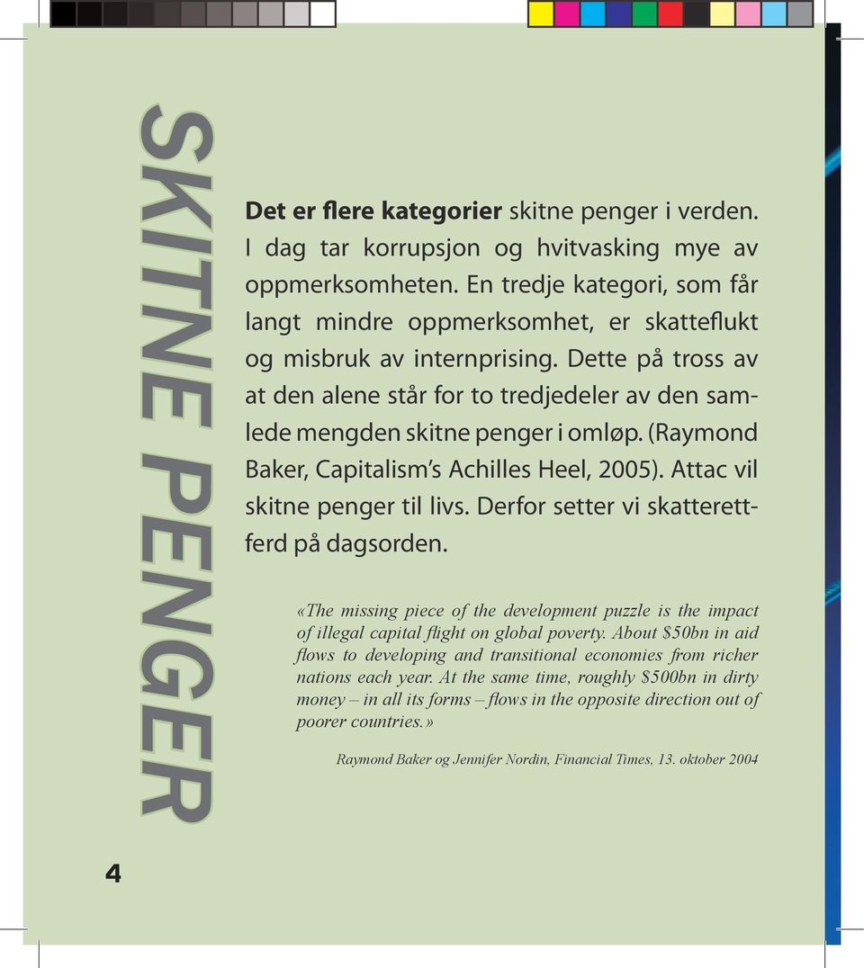 (Raymond Baker, Capitalism s Achilles Heel, 2005). Attac vil skitne penger til livs. Derfor setter vi skatterettferd på dagsorden.