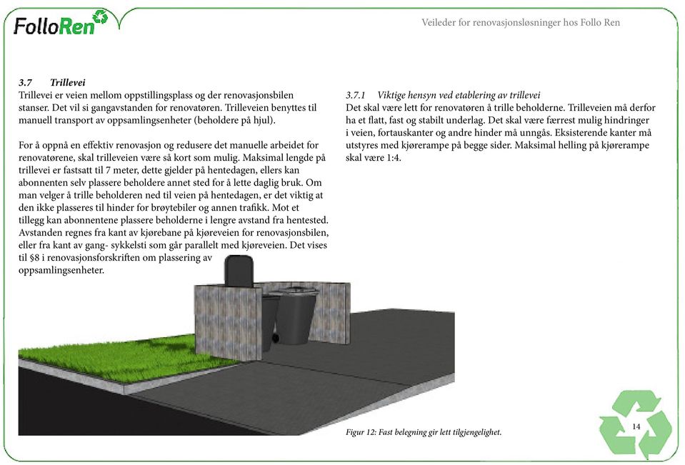 For å oppnå en effektiv renovasjon og redusere det manuelle arbeidet for renovatørene, skal trilleveien være så kort som mulig.