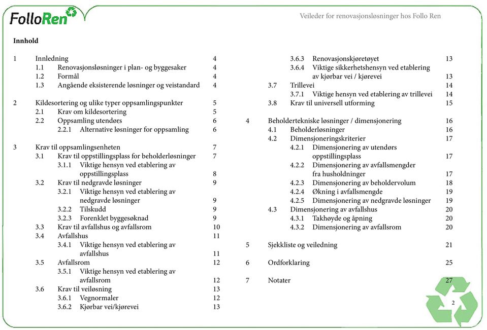 2 Krav til nedgravde løsninger 9 3.2.1 Viktige hensyn ved etablering av nedgravde løsninger 9 3.2.2 Tilskudd 9 3.2.3 Forenklet byggesøknad 9 3.3 Krav til avfallshus og avfallsrom 10 3.