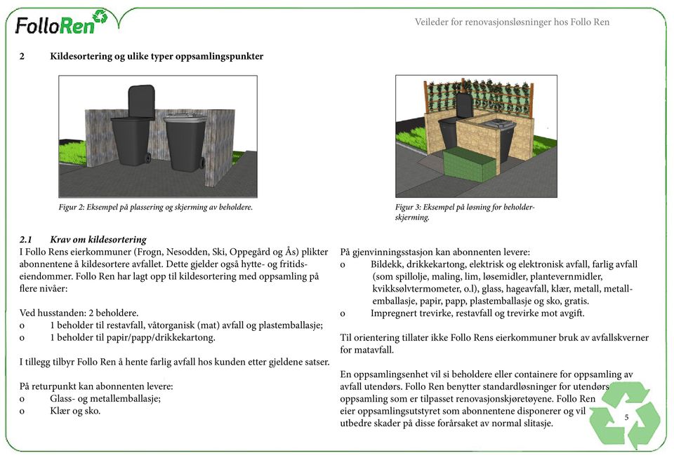 o 1 beholder til restavfall, våtorganisk (mat) avfall og plastemballasje; o 1 beholder til papir/papp/drikkekartong. I tillegg tilbyr Follo Ren å hente farlig avfall hos kunden etter gjeldene satser.