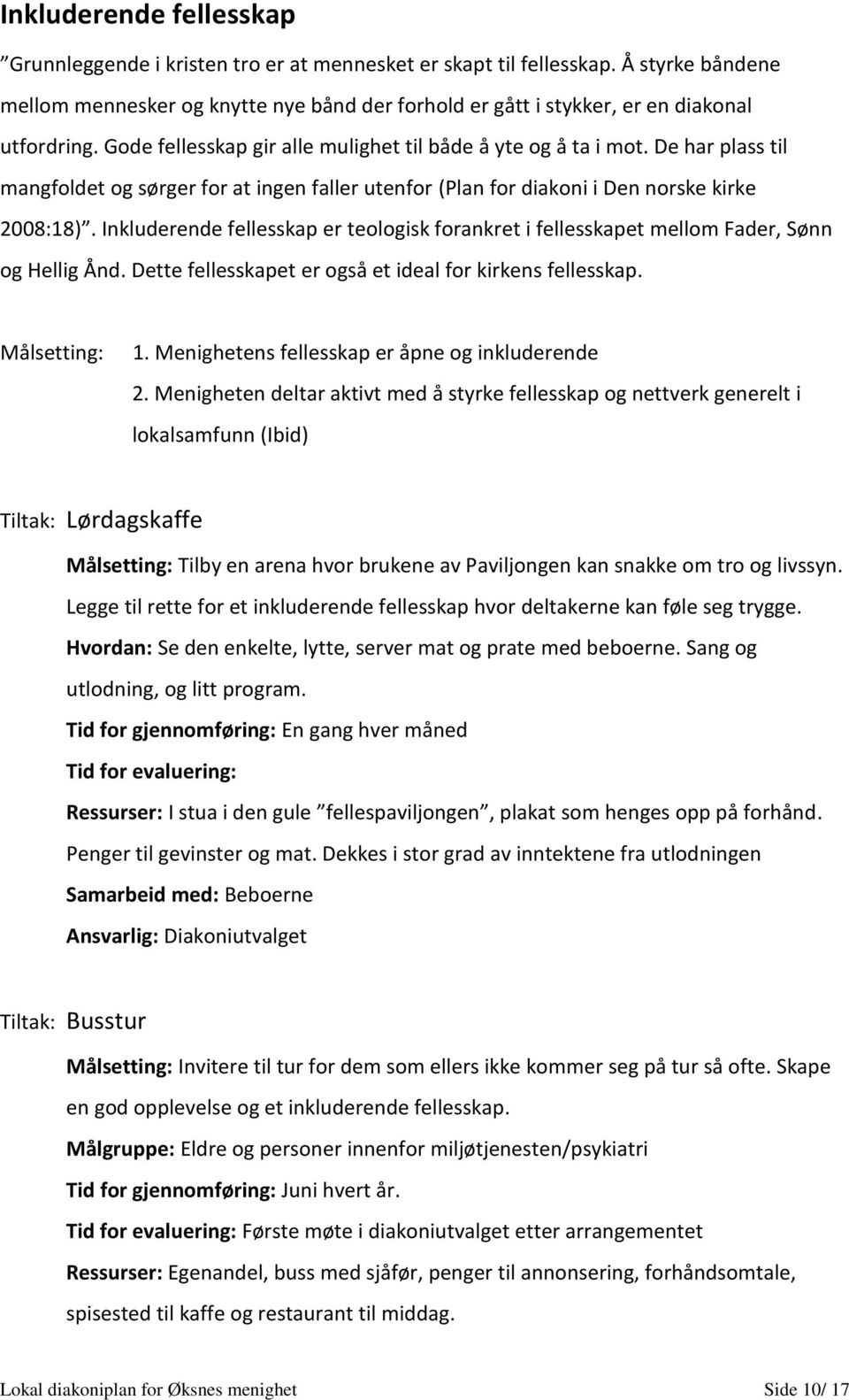 De har plass til mangfoldet og sørger for at ingen faller utenfor (Plan for diakoni i Den norske kirke 2008:18).