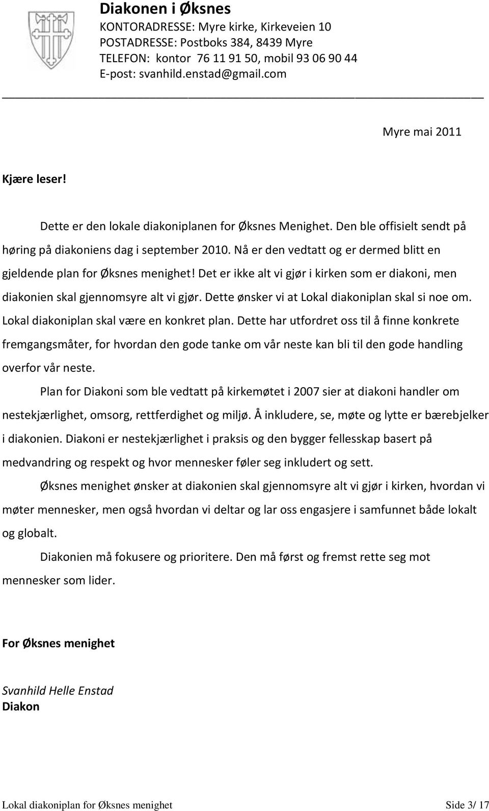 Nå er den vedtatt og er dermed blitt en gjeldende plan for Øksnes menighet! Det er ikke alt vi gjør i kirken som er diakoni, men diakonien skal gjennomsyre alt vi gjør.