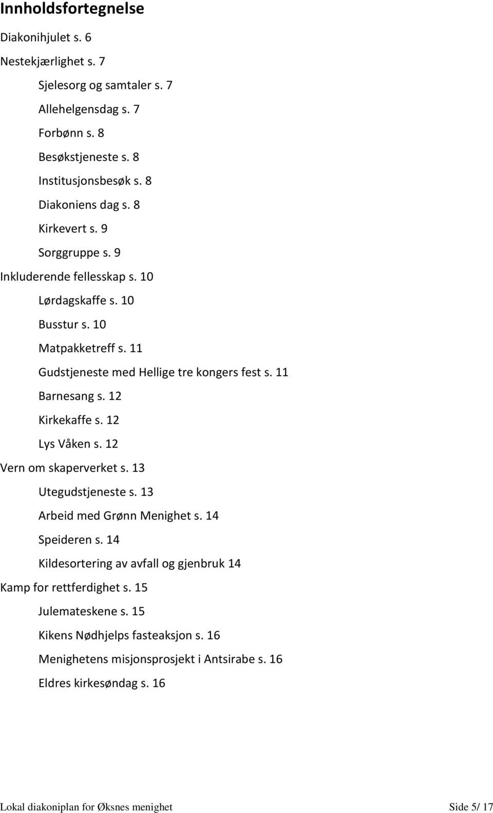 12 Kirkekaffe s. 12 Lys Våken s. 12 Vern om skaperverket s. 13 Utegudstjeneste s. 13 Arbeid med Grønn Menighet s. 14 Speideren s.