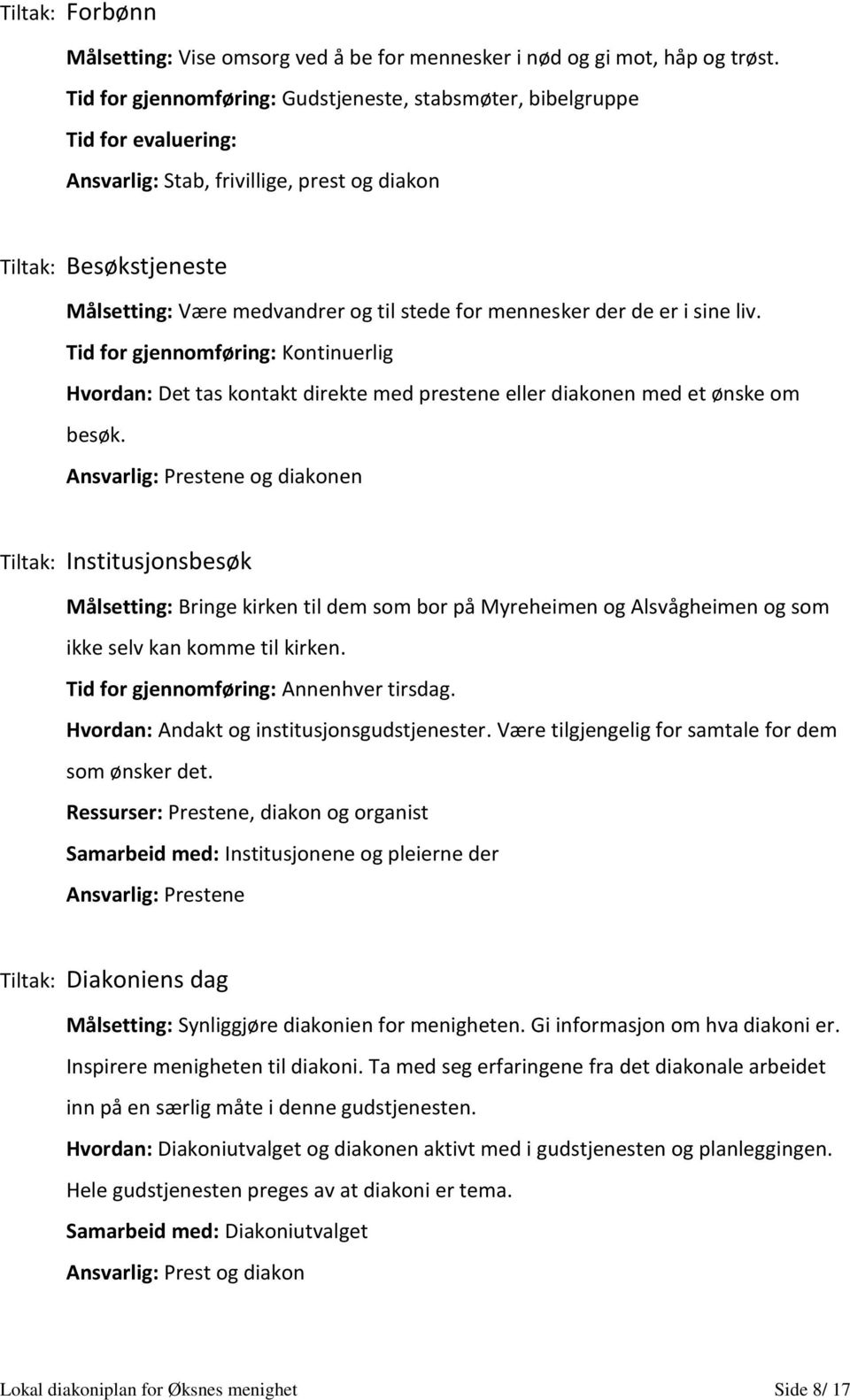 mennesker der de er i sine liv. Tid for gjennomføring: Kontinuerlig Hvordan: Det tas kontakt direkte med prestene eller diakonen med et ønske om besøk.