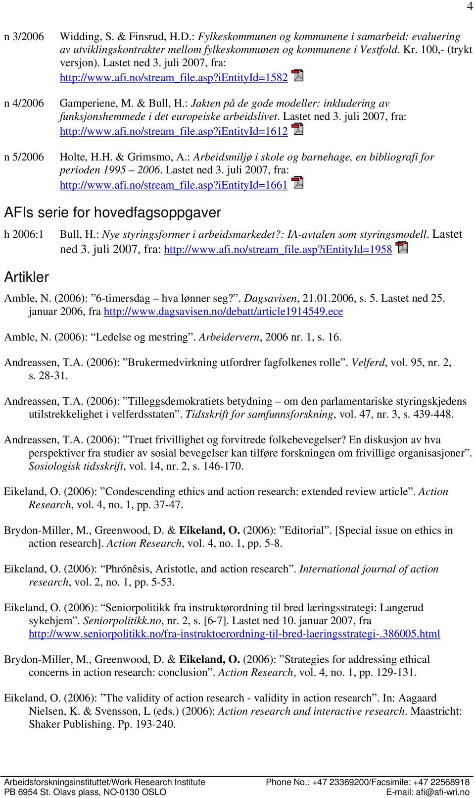 : Jakten på de gode modeller: inkludering av funksjonshemmede i det europeiske arbeidslivet. Lastet ned 3. juli 2007, fra: http://www.afi.no/stream_file.asp?ientityid=1612 Holte, H.H. & Grimsmo, A.