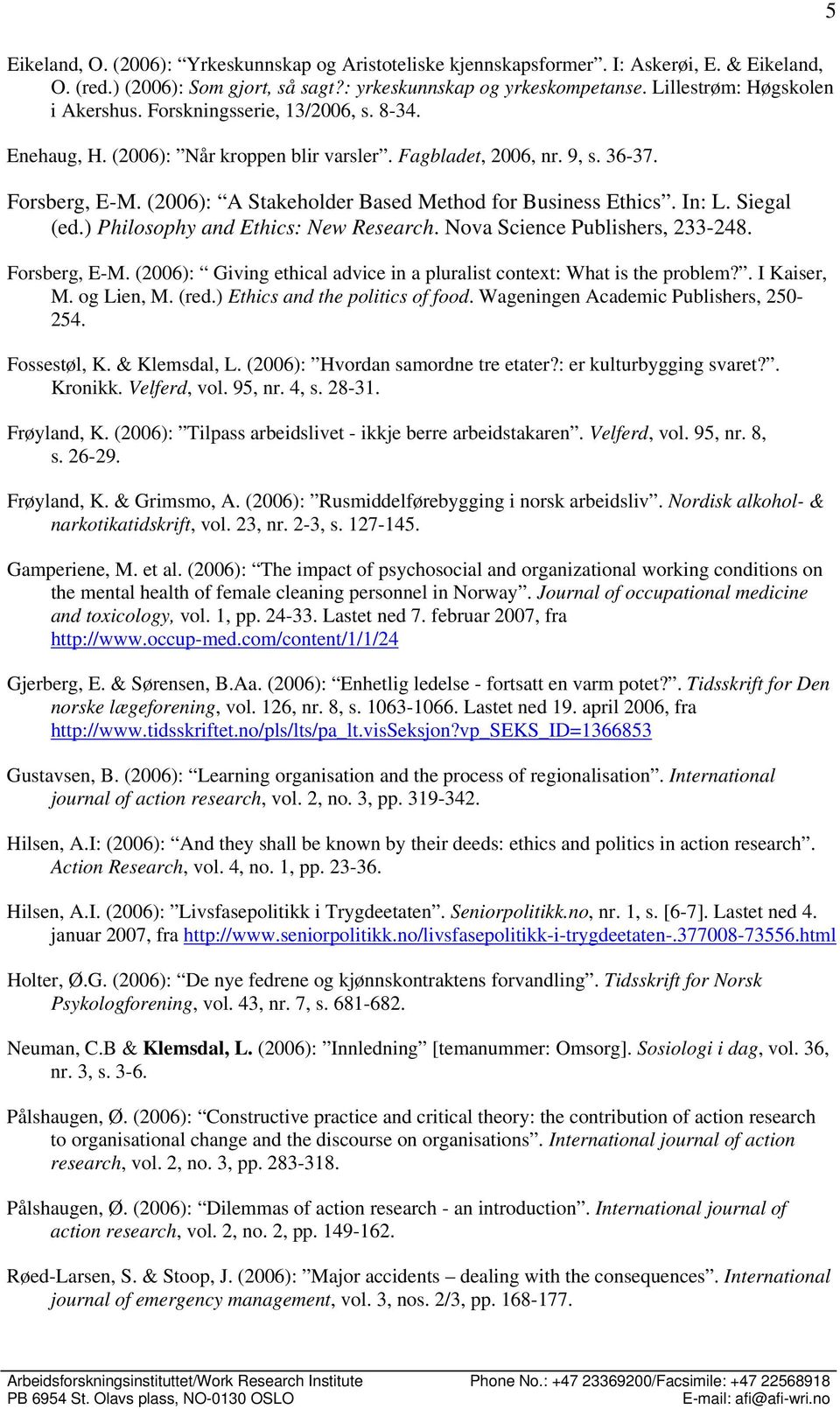 (2006): A Stakeholder Based Method for Business Ethics. In: L. Siegal (ed.) Philosophy and Ethics: New Research. Nova Science Publishers, 233-248. Forsberg, E-M.