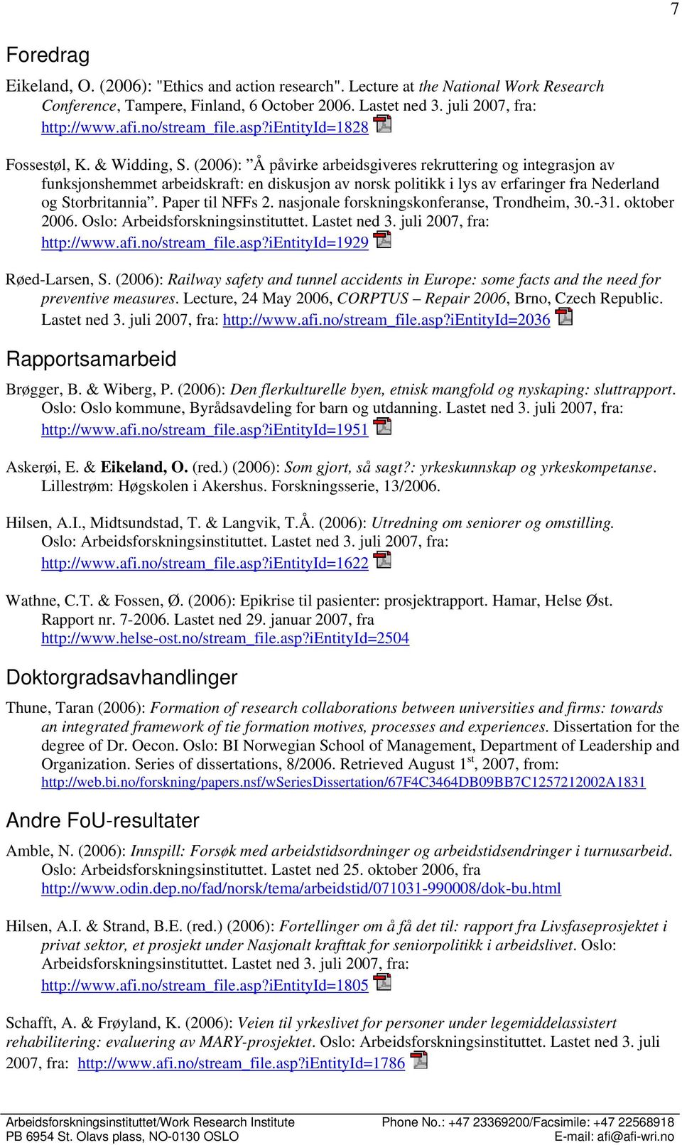 (2006): Å påvirke arbeidsgiveres rekruttering og integrasjon av funksjonshemmet arbeidskraft: en diskusjon av norsk politikk i lys av erfaringer fra Nederland og Storbritannia. Paper til NFFs 2.