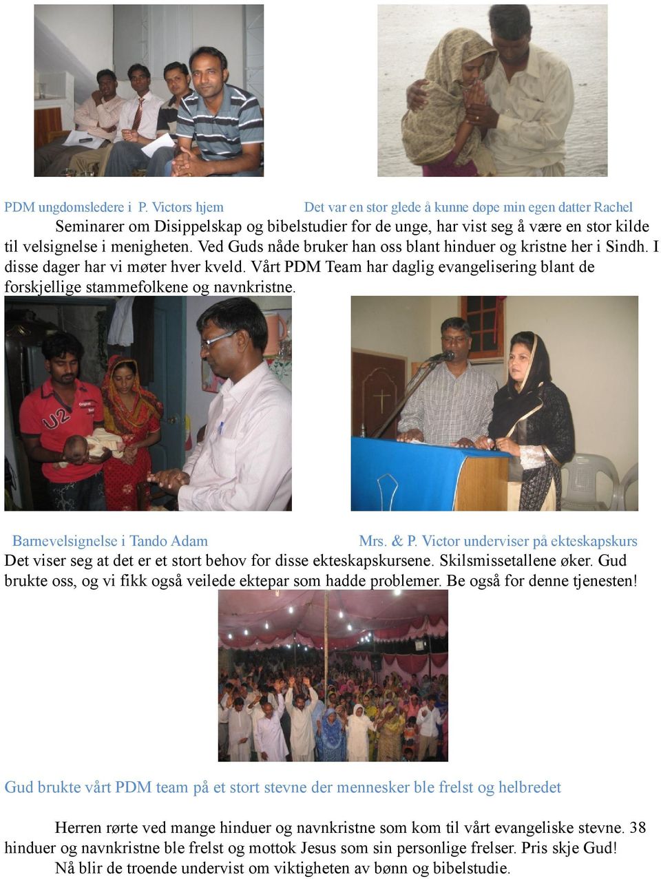 Ved Guds nåde bruker han oss blant hinduer og kristne her i Sindh. I disse dager har vi møter hver kveld. Vårt PDM Team har daglig evangelisering blant de forskjellige stammefolkene og navnkristne.