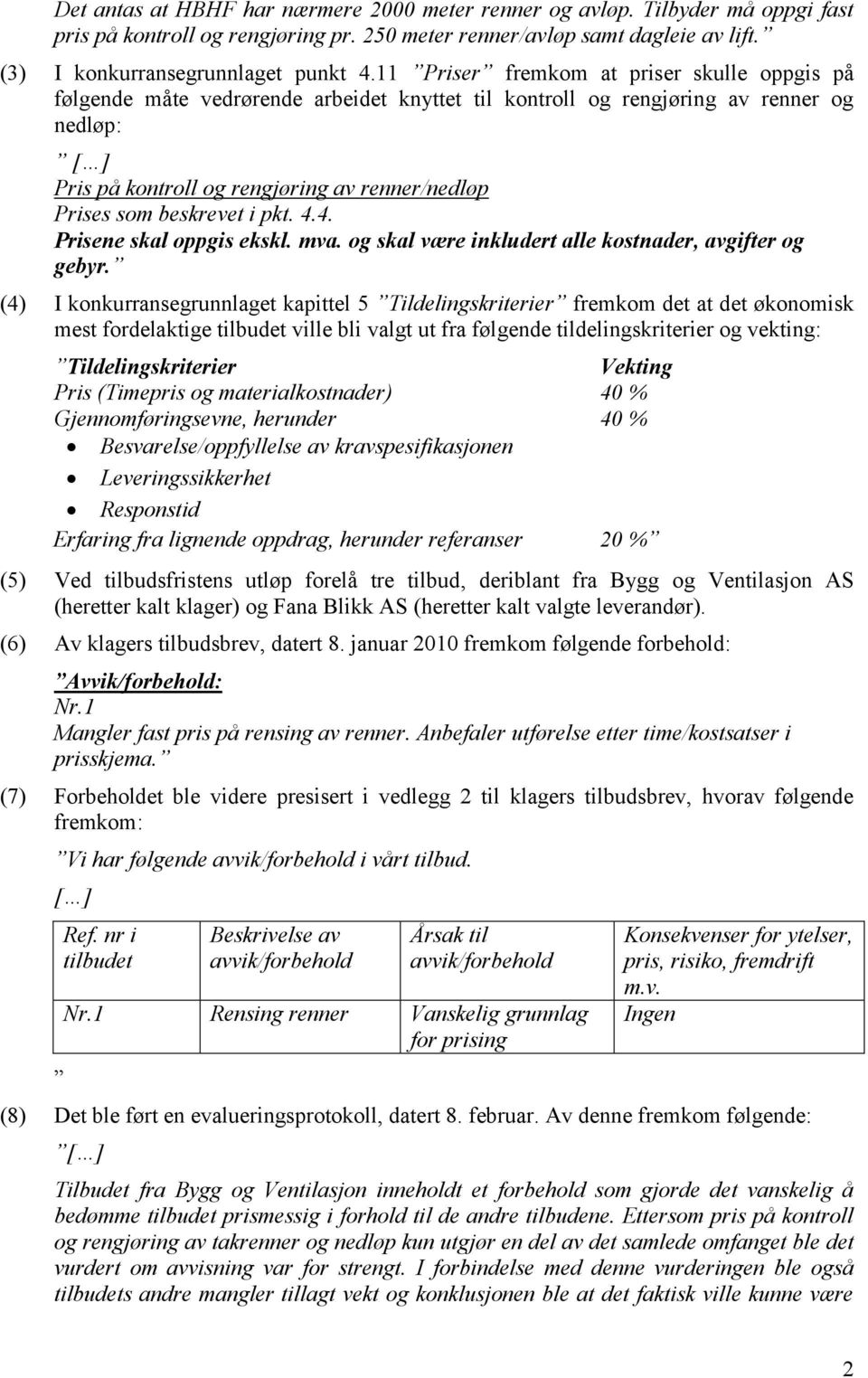 beskrevet i pkt. 4.4. Prisene skal oppgis ekskl. mva. og skal være inkludert alle kostnader, avgifter og gebyr.