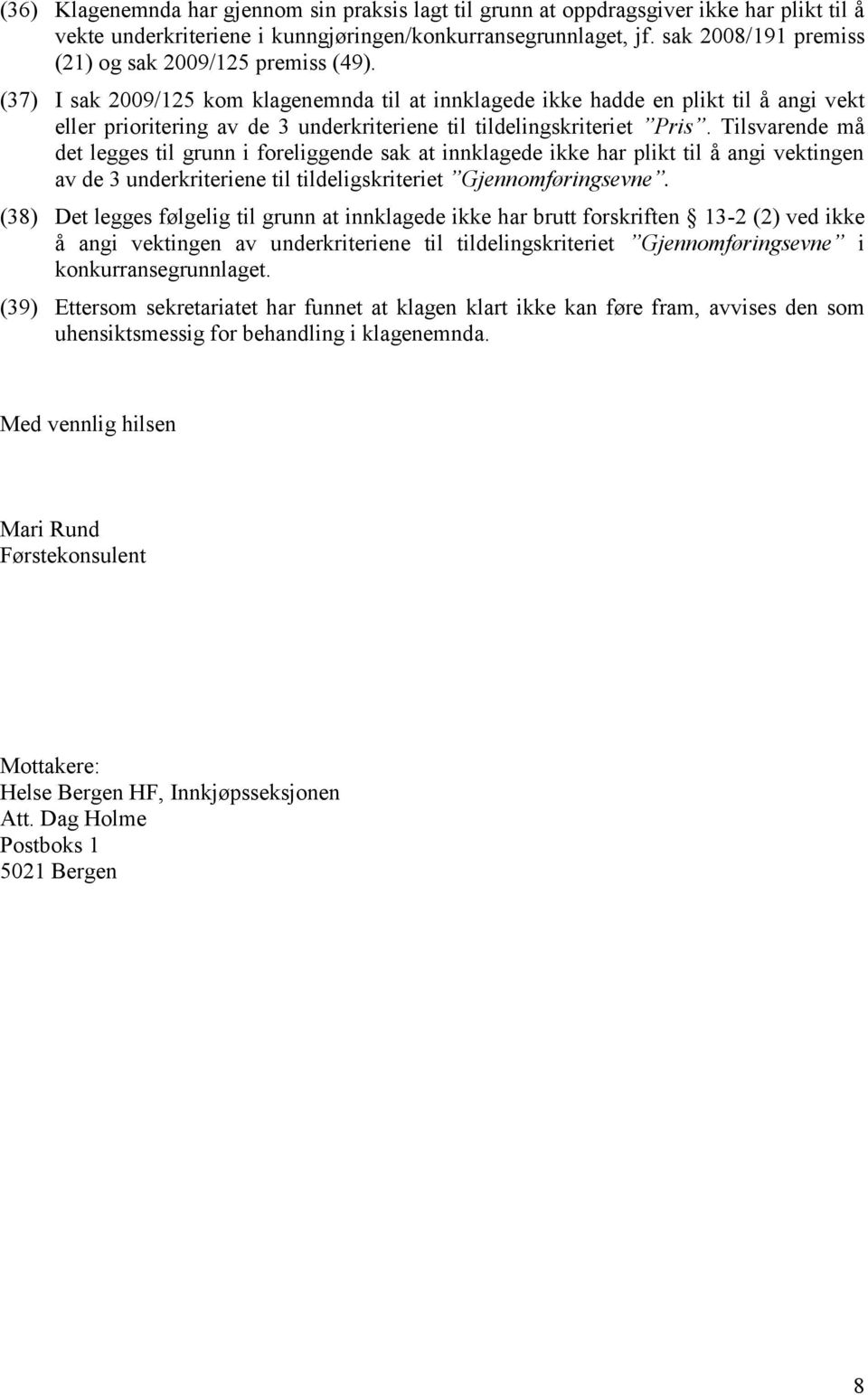 (37) I sak 2009/125 kom klagenemnda til at innklagede ikke hadde en plikt til å angi vekt eller prioritering av de 3 underkriteriene til tildelingskriteriet Pris.