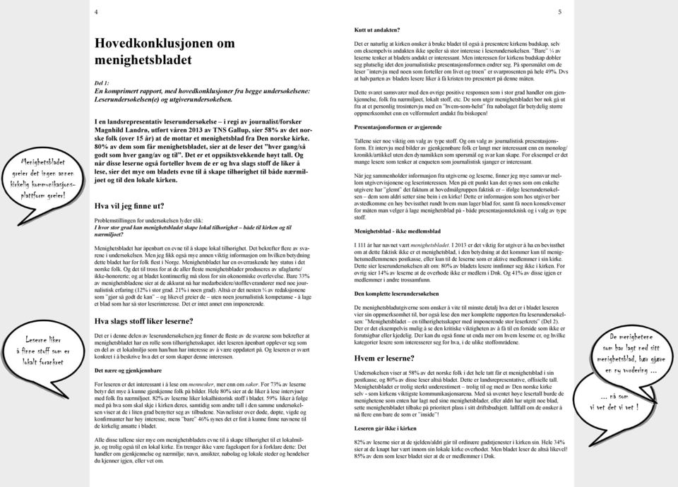 I en landsrepresentativ leserundersøkelse i regi av journalist/forsker Magnhild Landrø, utført våren 2013 av TNS Gallup, sier 58% av det norske folk (over 15 år) at de mottar et menighetsblad fra Den