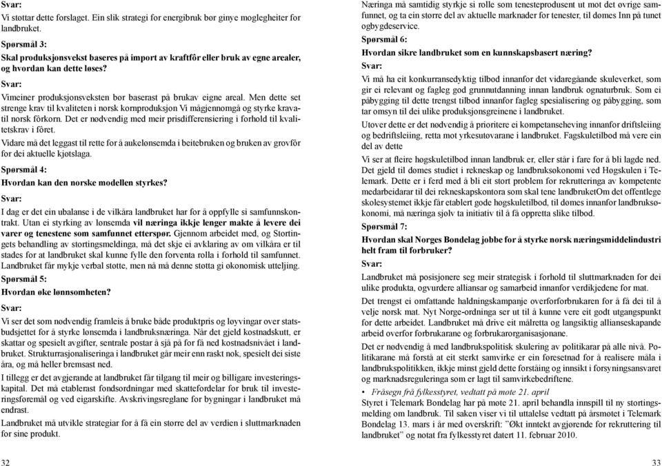 Men dette set strenge krav til kvaliteten i norsk kornproduksjon Vi mågjennomgå og styrke kravatil norsk fôrkorn. Det er nødvendig med meir prisdifferensiering i forhold til kvalitetskrav i fôret.