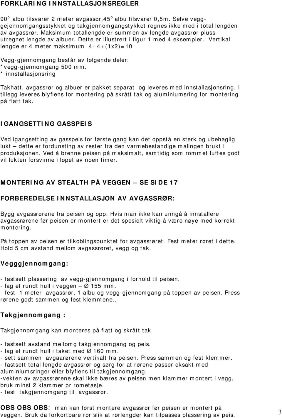 Vertikal lengde er 4 meter maksimum 4+4+(1x2)=10 Vegg-gjennomgang består av følgende deler: *vegg-gjennomgang 500 mm.