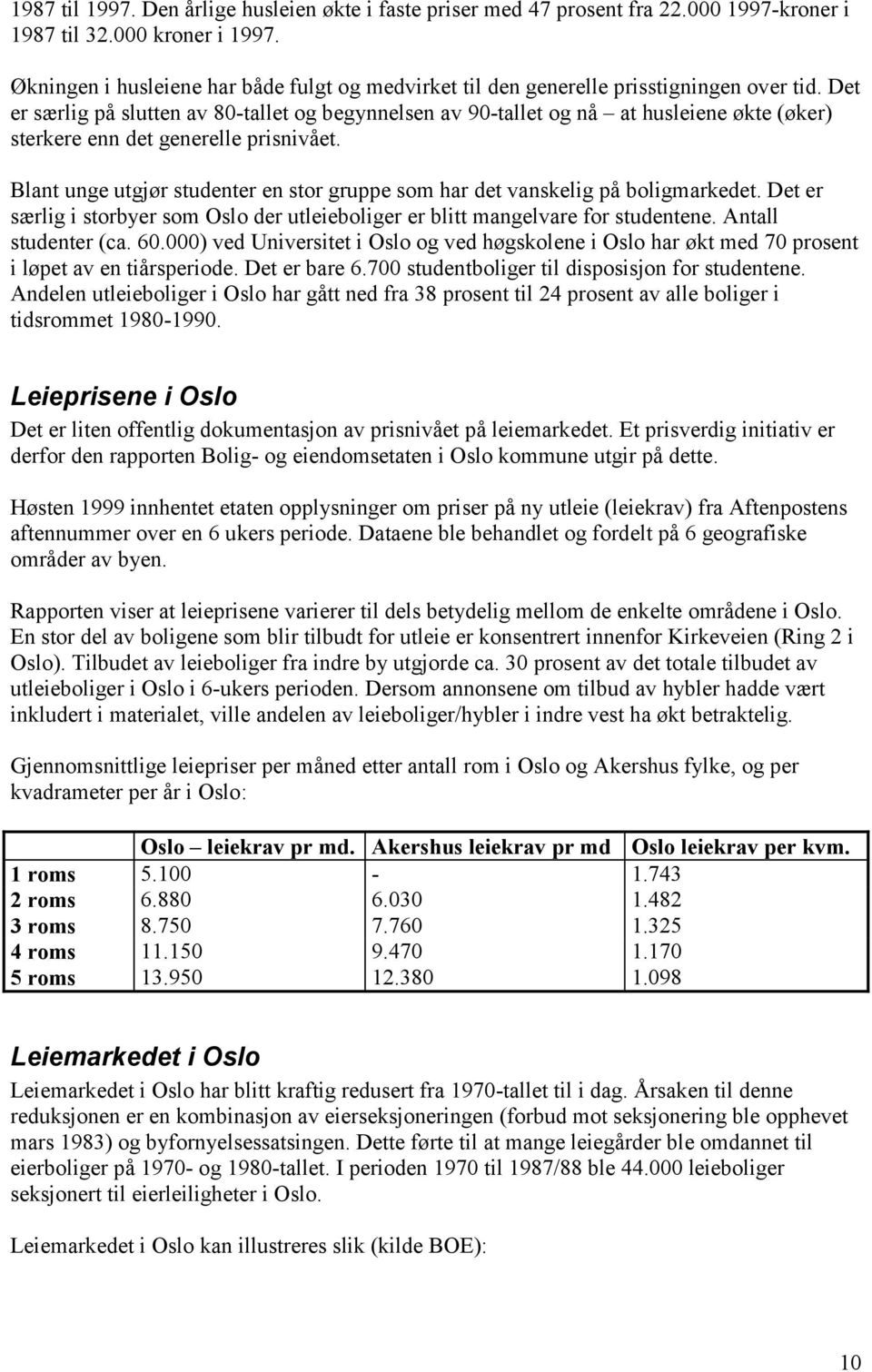 Det er særlig på slutten av 80-tallet og begynnelsen av 90-tallet og nå at husleiene økte (øker) sterkere enn det generelle prisnivået.